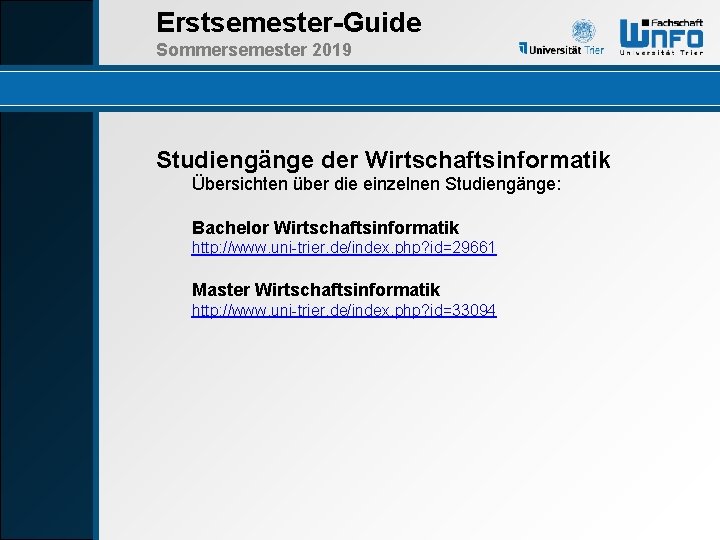 Erstsemester-Guide Sommersemester 2019 Studiengänge der Wirtschaftsinformatik Übersichten über die einzelnen Studiengänge: Bachelor Wirtschaftsinformatik http: