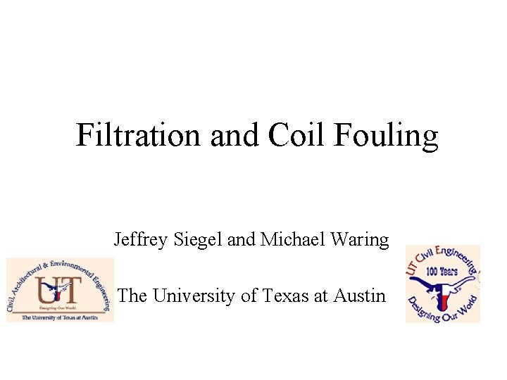 Filtration and Coil Fouling Jeffrey Siegel and Michael Waring The University of Texas at