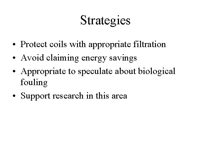 Strategies • Protect coils with appropriate filtration • Avoid claiming energy savings • Appropriate