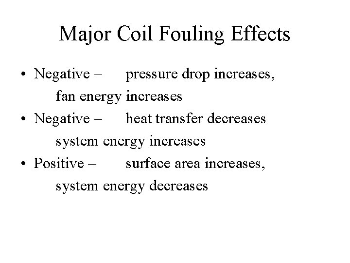 Major Coil Fouling Effects • Negative – pressure drop increases, fan energy increases •