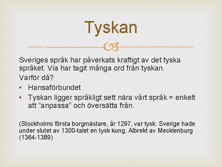 Tyskan Sveriges språk har påverkats kraftigt av det tyska språket. Via har tagit många