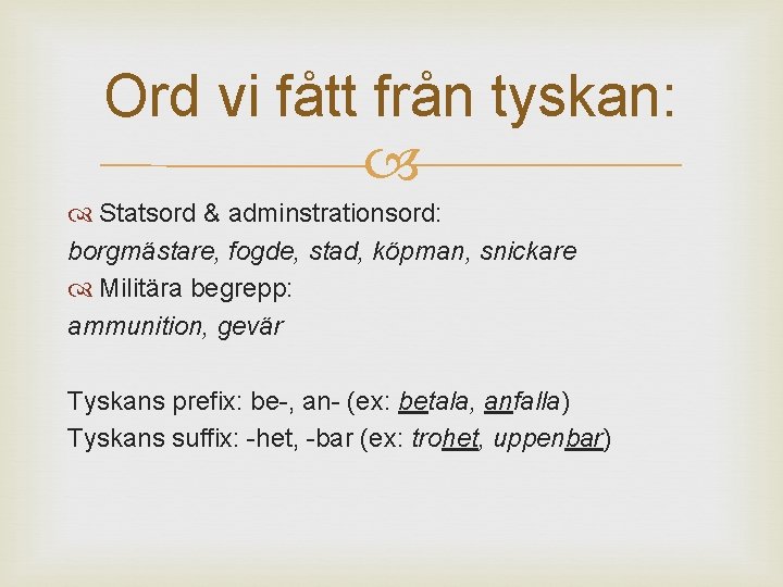 Ord vi fått från tyskan: Statsord & adminstrationsord: borgmästare, fogde, stad, köpman, snickare Militära