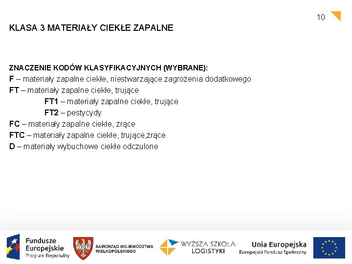 10 KLASA 3 MATERIAŁY CIEKŁE ZAPALNE ZNACZENIE KODÓW KLASYFIKACYJNYCH (WYBRANE): F – materiały zapalne