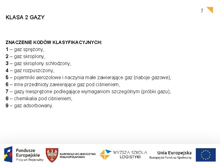7 KLASA 2 GAZY ZNACZENIE KODÓW KLASYFIKACYJNYCH: 1 – gaz sprężony, 2 – gaz 7 KLASA 2 GAZY ZNACZENIE KODÓW KLASYFIKACYJNYCH: 1 – gaz sprężony, 2 – gaz