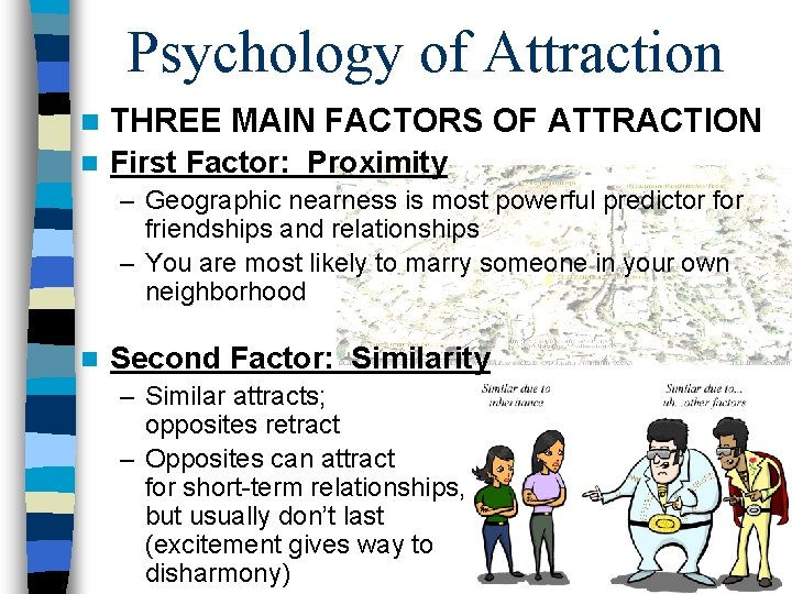 Psychology of Attraction n THREE MAIN FACTORS OF ATTRACTION n First Factor: Proximity –