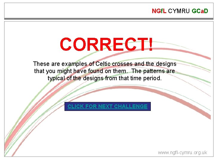 NGf. L CYMRU GCa. D CORRECT! These are examples of Celtic crosses and the