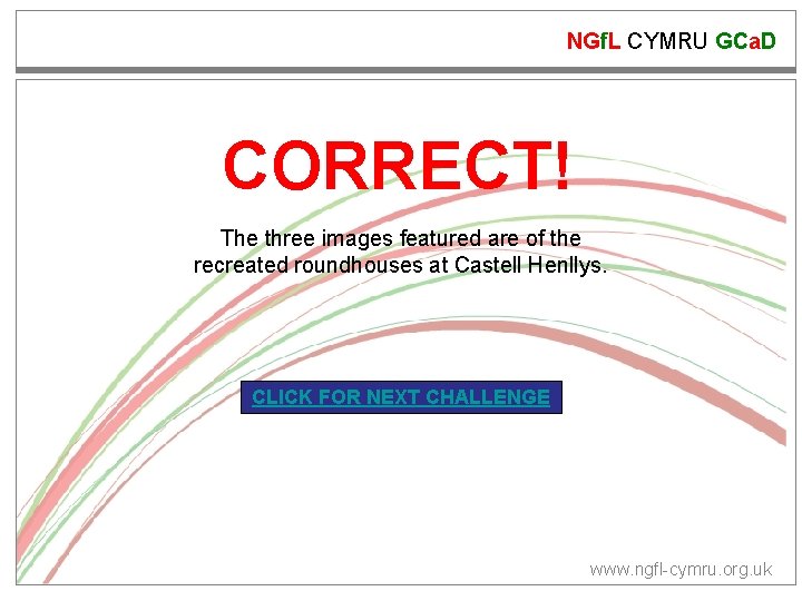 NGf. L CYMRU GCa. D CORRECT! The three images featured are of the recreated