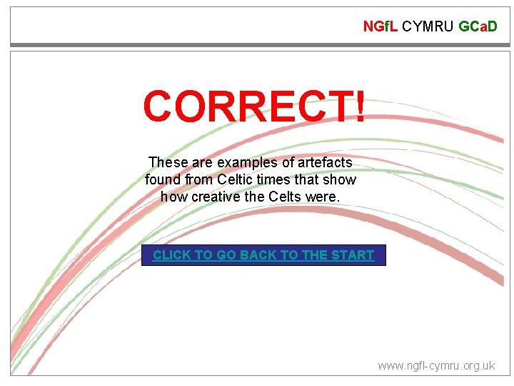 NGf. L CYMRU GCa. D CORRECT! These are examples of artefacts found from Celtic