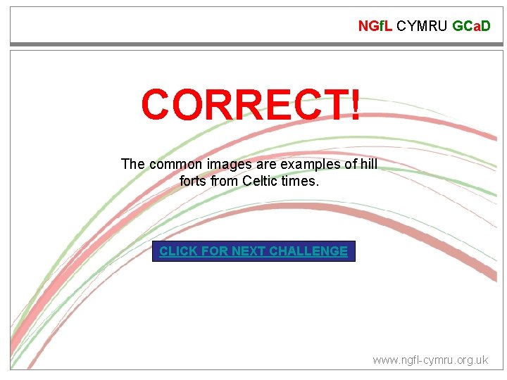 NGf. L CYMRU GCa. D CORRECT! The common images are examples of hill forts