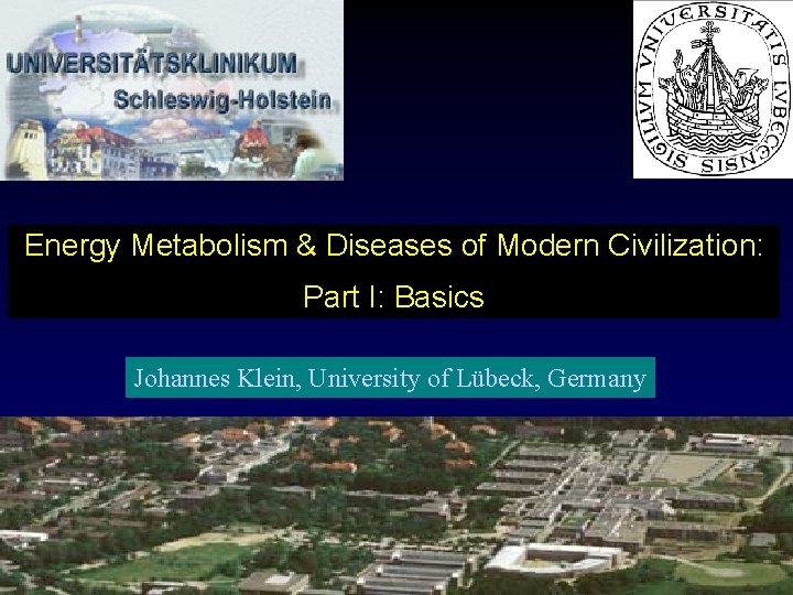 Energy Metabolism & Diseases of Modern Civilization: Part I: Basics Johannes Klein, University of