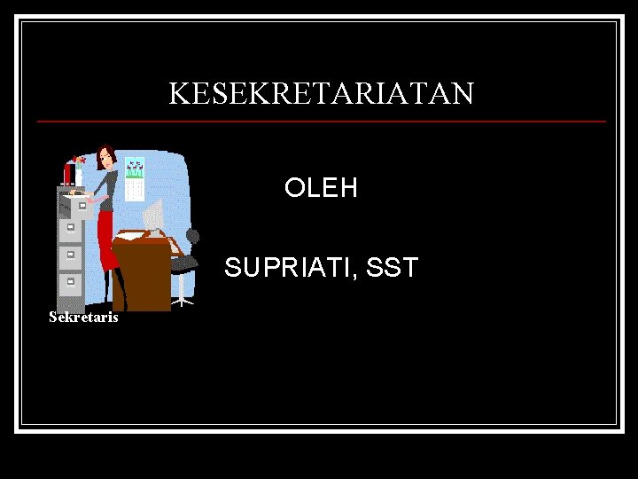 KESEKRETARIATAN OLEH SUPRIATI, SST Sekretaris 