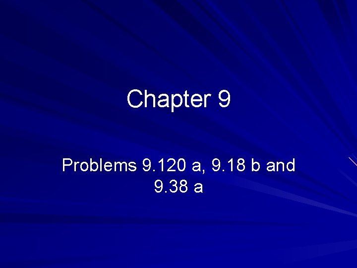 Chapter 9 Problems 9. 120 a, 9. 18 b and 9. 38 a 