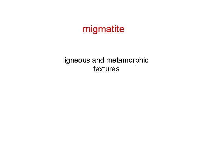 migmatite igneous and metamorphic textures 