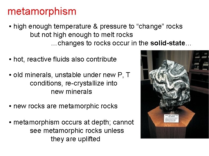 metamorphism • high enough temperature & pressure to “change” rocks but not high enough