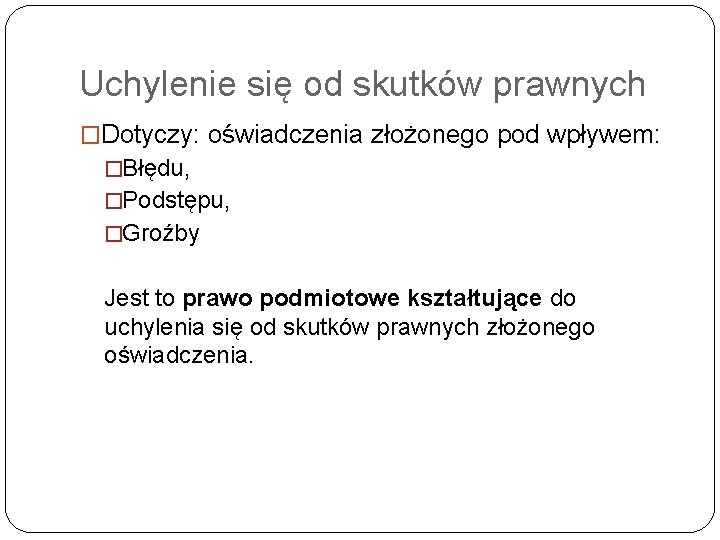 Uchylenie się od skutków prawnych �Dotyczy: oświadczenia złożonego pod wpływem: �Błędu, �Podstępu, �Groźby Jest