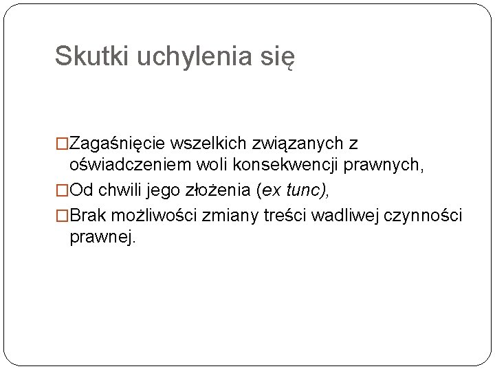 Skutki uchylenia się �Zagaśnięcie wszelkich związanych z oświadczeniem woli konsekwencji prawnych, �Od chwili jego