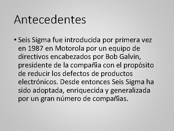 Antecedentes • Seis Sigma fue introducida por primera vez en 1987 en Motorola por