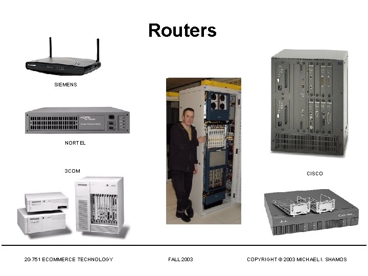 Routers SIEMENS NORTEL 3 COM 20 -751 ECOMMERCE TECHNOLOGY CISCO FALL 2003 COPYRIGHT ©
