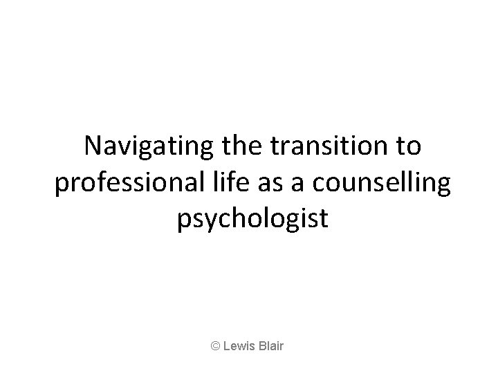 Navigating the transition to professional life as a counselling psychologist © Lewis Blair Navigating the transition to professional life as a counselling psychologist © Lewis Blair