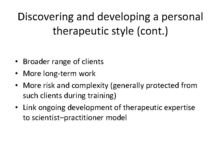 Discovering and developing a personal therapeutic style (cont. ) • Broader range of clients Discovering and developing a personal therapeutic style (cont. ) • Broader range of clients