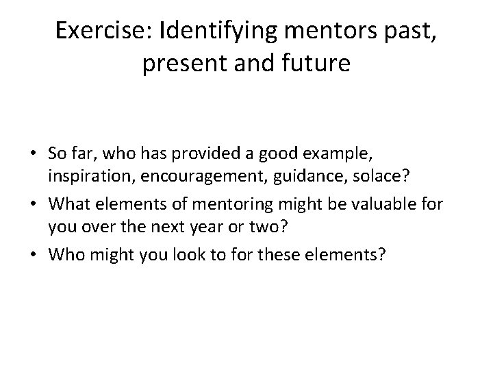 Exercise: Identifying mentors past, present and future • So far, who has provided a Exercise: Identifying mentors past, present and future • So far, who has provided a