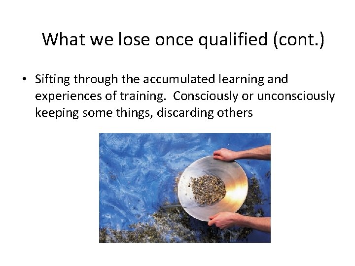 What we lose once qualified (cont. ) • Sifting through the accumulated learning What we lose once qualified (cont. ) • Sifting through the accumulated learning