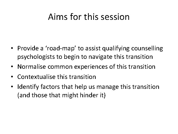 Aims for this session • Provide a ‘road-map’ to assist qualifying counselling psychologists to Aims for this session • Provide a ‘road-map’ to assist qualifying counselling psychologists to