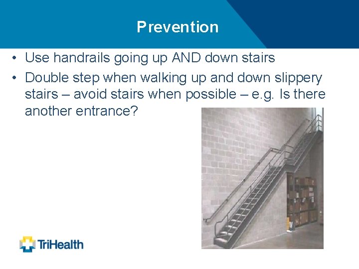 Prevention • Use handrails going up AND down stairs • Double step when walking