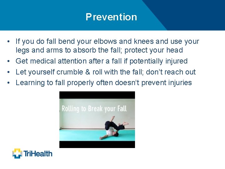 Prevention • If you do fall bend your elbows and knees and use your