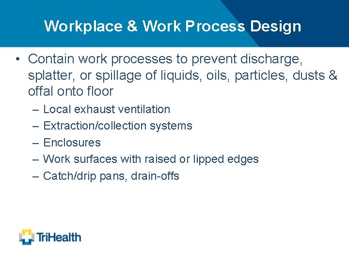 Workplace & Work Process Design • Contain work processes to prevent discharge, splatter, or