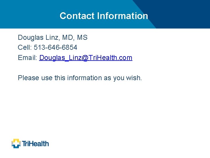 Contact Information Douglas Linz, MD, MS Cell: 513 -646 -6854 Email: Douglas_Linz@Tri. Health. com