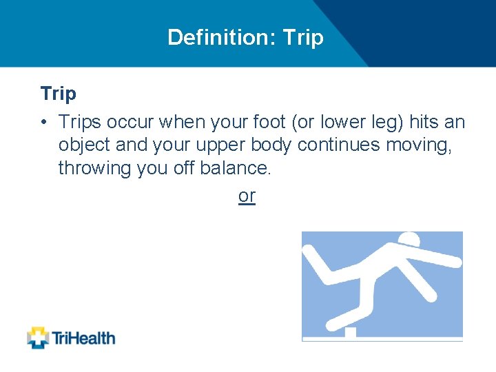 Definition: Trip • Trips occur when your foot (or lower leg) hits an object