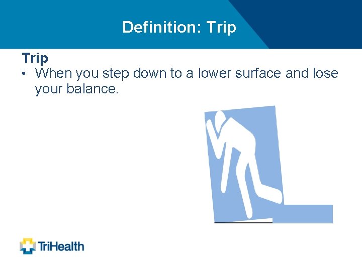 Definition: Trip • When you step down to a lower surface and lose your