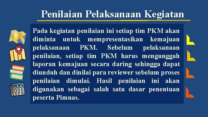 Penilaian Pelaksanaan Kegiatan Pada kegiatan penilaian ini setiap tim PKM akan diminta untuk mempresentasikan