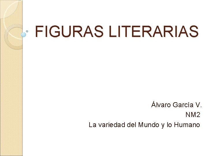 FIGURAS LITERARIAS Álvaro García V. NM 2 La variedad del Mundo y lo Humano