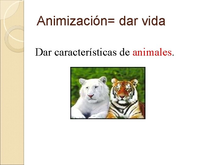 Animización= dar vida Dar características de animales. 