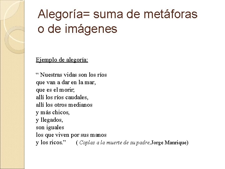 Alegoría= suma de metáforas o de imágenes Ejemplo de alegoría: “ Nuestras vidas son