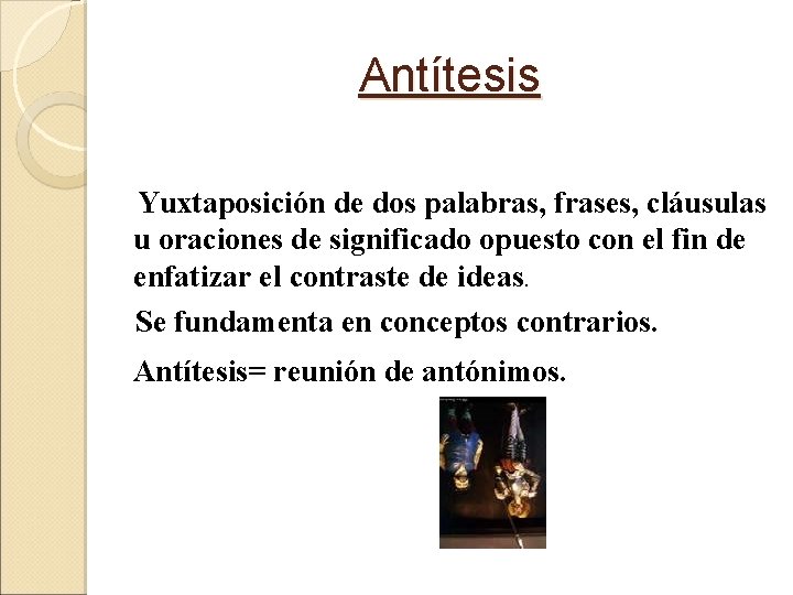 Antítesis Yuxtaposición de dos palabras, frases, cláusulas u oraciones de significado opuesto con el