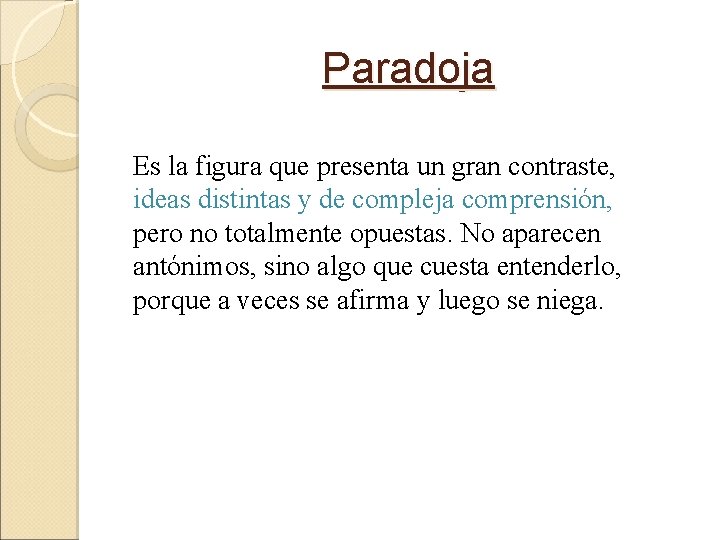 Paradoja Es la figura que presenta un gran contraste, ideas distintas y de compleja