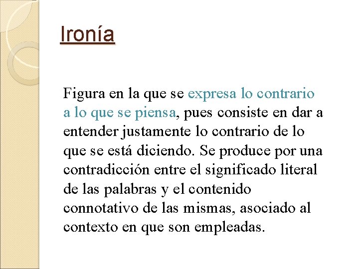 Ironía Figura en la que se expresa lo contrario a lo que se piensa,