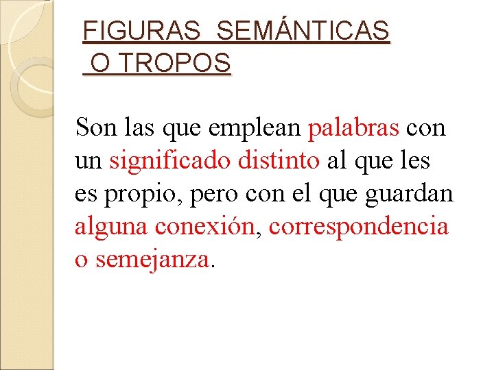 FIGURAS SEMÁNTICAS O TROPOS Son las que emplean palabras con un significado distinto al