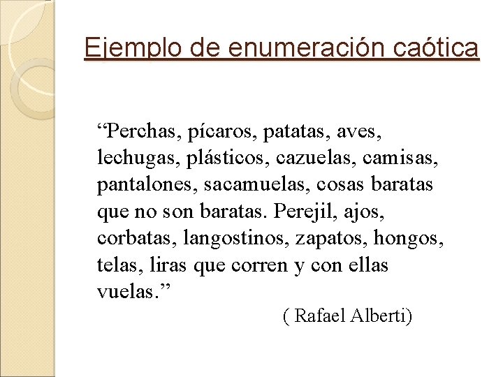 Ejemplo de enumeración caótica “Perchas, pícaros, patatas, aves, lechugas, plásticos, cazuelas, camisas, pantalones, sacamuelas, Ejemplo de enumeración caótica “Perchas, pícaros, patatas, aves, lechugas, plásticos, cazuelas, camisas, pantalones, sacamuelas,