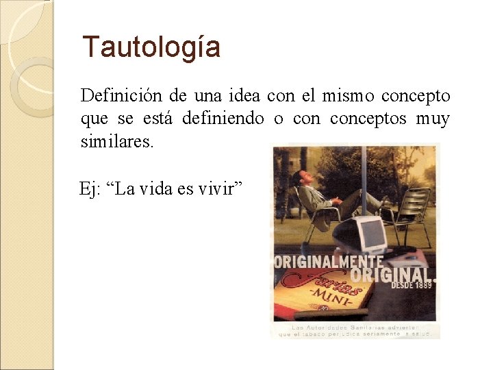 Tautología Definición de una idea con el mismo concepto que se está definiendo o Tautología Definición de una idea con el mismo concepto que se está definiendo o