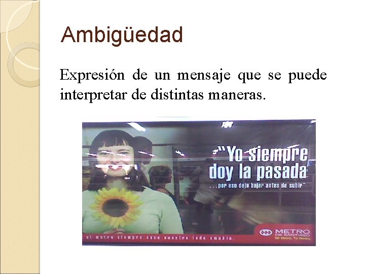 Ambigüedad Expresión de un mensaje que se puede interpretar de distintas maneras. 