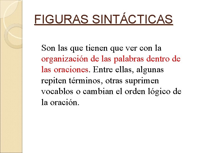 FIGURAS SINTÁCTICAS Son las que tienen que ver con la organización de las palabras FIGURAS SINTÁCTICAS Son las que tienen que ver con la organización de las palabras