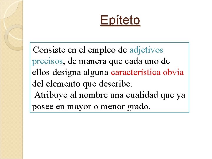 Epíteto Consiste en el empleo de adjetivos precisos, de manera que cada uno de