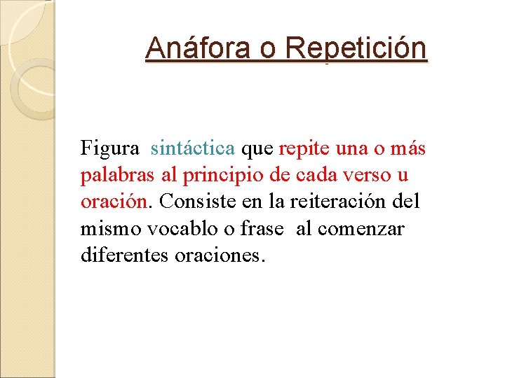 Anáfora o Repetición Figura sintáctica que repite una o más palabras al principio de