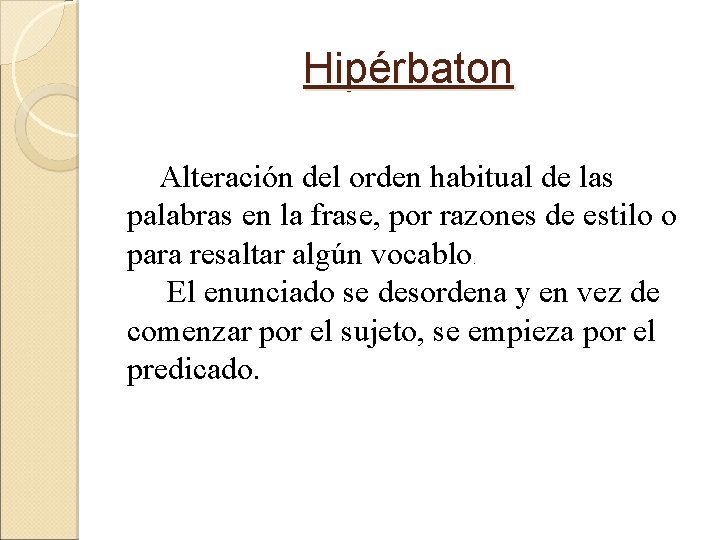 Hipérbaton Alteración del orden habitual de las palabras en la frase, por razones de Hipérbaton Alteración del orden habitual de las palabras en la frase, por razones de