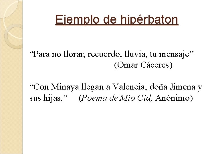 Ejemplo de hipérbaton “Para no llorar, recuerdo, lluvia, tu mensaje” (Omar Cáceres) “Con Minaya