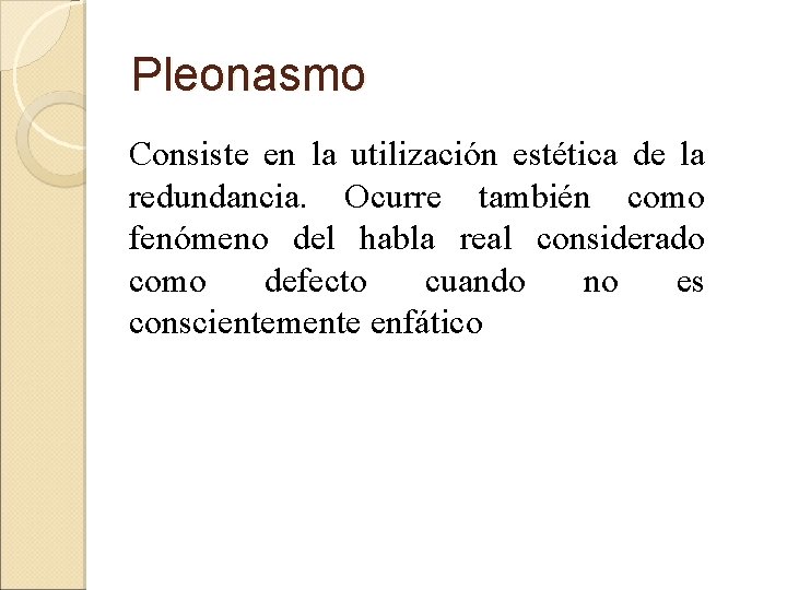 Pleonasmo Consiste en la utilización estética de la redundancia. Ocurre también como fenómeno del